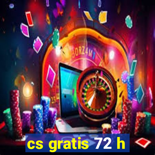cs gratis 72 h